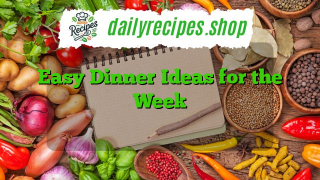 Easy Dinner Ideas for the Week